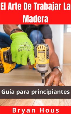 Cover El Arte De Trabajar La Madera: Guía para principiantes (eBook, ePUB)