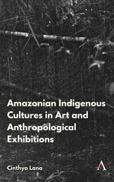 Amazonian Indigenous Cultures in Art and Anthropological Exhibitions (eBook, ePUB) Amazonian Indigenous Cultures in Art and Anthropological Exhibitions (eBook, ePUB)
