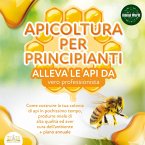APICOLTURA PER PRINCIPIANTI - Allevare le api da vero professionista: Come costruire la tua colonia di api, produrre miele di alta qualità ed aiutare l'ambiente allo stesso tempo + piano annuale (MP3-Download)