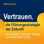 Vertrauen, die Führungsstrategie der Zukunft: So entstehen Vertrauen, Wirkung und persönlicher Erfolg (MP3-Download)