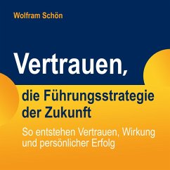 Vertrauen, die Führungsstrategie der Zukunft: So entstehen Vertrauen, Wirkung und persönlicher Erfolg (MP3-Download) - Schön, Dr. Wolfram