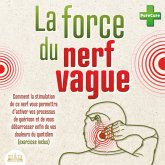 La force du nerf vague: Comment la stimulation de ce nerf vous permettra d'activer vos processus de guérison et de vous débarrasser enfin de vos douleurs du quotidien (exercices inclus) (MP3-Download)