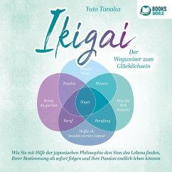 IKIGAI - Der Wegweiser zum Glücklichsein: Wie Sie mit Hilfe der japanischen Philosophie den Sinn des Lebens finden, Ihrer Bestimmung ab sofort folgen und Ihre Passion endlich leben können (MP3-Download) - Tanaka, Yuto
