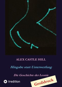 Hingabe statt Unterwerfung - Die Geschichte der Leonie - Hill, Alex Castle