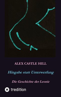 Hingabe statt Unterwerfung - Die Geschichte der Leonie - Hill, Alex Castle