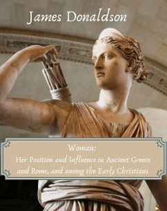 Woman: Her Position and Influence in Ancient Greece and Rome, and among the Early Christians (eBook, ePUB) - Donaldson, James