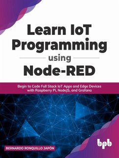 Learn IoT Programming Using Node-RED: Begin to Code Full Stack IoT Apps and Edge Devices with Raspberry Pi, NodeJS, and Grafana (eBook, ePUB) - Japón, Bernardo Ronquillo