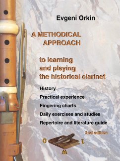 A methodical approach to learning and playing the historical clarinet. History, practical experience, fingering charts, daily exercises and studies, repertoire and literature guide. 2nd edition (eBook, PDF) - Orkin, Evgeni