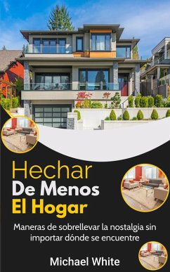 Echar De Menos El Hogar: Maneras de sobrellevar la nostalgia sin importar dónde se encuentre (eBook, ePUB) - White, Michael