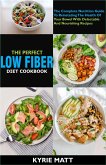 The Perfect Low Fiber Diet Cookbook:The Complete Nutrition Guide To Reinstating The Health Of Your Bowel With Delectable And Nourishing Recipes (eBook, ePUB)