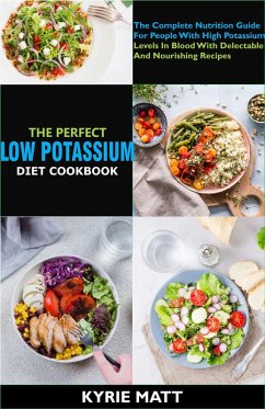 Cover The Perfect Low Potassium Diet Cookbook:The Complete Nutrition Guide For People With High Potassium Levels In Blood With Delectable And Nourishing Recipes (eBook, ePUB)