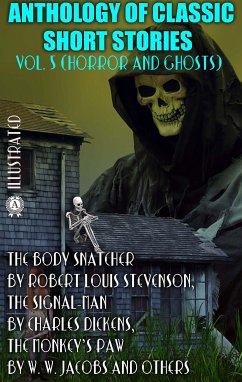 Anthology of Classic Short Stories. Vol. 5 (Horror and Ghosts) (eBook, ePUB) - Stevenson, Robert Louis; Dickens, Charles; Harvey, W. F.; Jacobs, W. W.; James, M. R.; Edwards, Amelia; de Maupassant, Guy; Bierce, Ambrose; Le Fanu, Sheridan; Poe, Edgar Allan