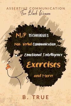 Assertive Communication for Black Women: NLP Techniques, Non-Verbal Communication, Emotional Intelligence, Exercises and More! (Self-Care for Black Women, #5) (eBook, ePUB) - True, B.