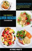 The Perfect Liver Rescue Cookbook:The Complete Nutrition Guide To Helping Fatty Liver And Promoting Radiant Health With Delectable And Nourishing Recipes (eBook, ePUB)