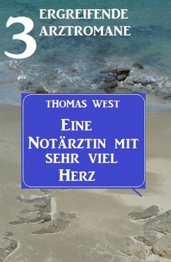 Eine Notärztin mit sehr viel Herz: 3 ergreifende Arztromane (eBook, ePUB) - West, Thomas