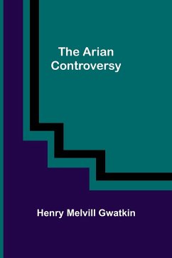 The Arian Controversy - Melvill Gwatkin, Henry
