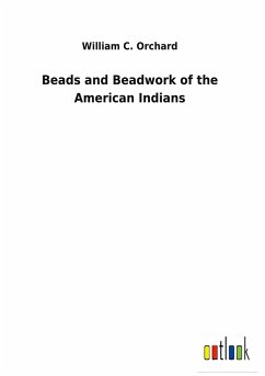 Beads and Beadwork of the American Indians - Orchard, William C.