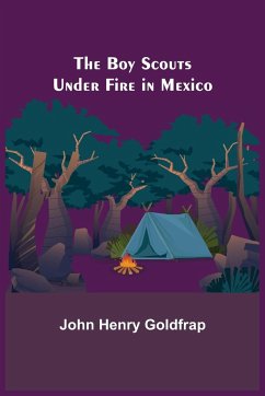 The Boy Scouts Under Fire in Mexico - Henry Goldfrap, John