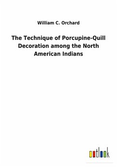 The Technique of Porcupine-Quill Decoration among the North American Indians - Orchard, William C.