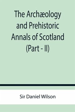 The Archæology and Prehistoric Annals of Scotland (Part - II) - Daniel Wilson