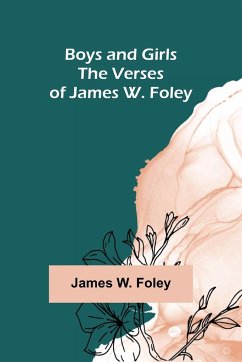 Boys and Girls; The Verses of James W. Foley - W. Foley, James