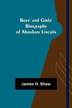 Boys' and Girls' Biography of Abraham Lincoln - H. Shaw, James