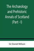 The Archæology and Prehistoric Annals of Scotland (Part - I)