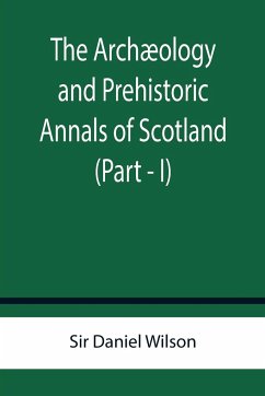The Archæology and Prehistoric Annals of Scotland (Part - I) - Daniel Wilson