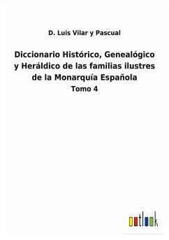 Diccionario Histórico, Genealógico y Heráldico de las familias ilustres de la Monarquía Española - Vilar y Pascual, D. Luis