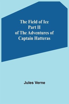 The Field of Ice Part II of the Adventures of Captain Hatteras - Verne, Jules