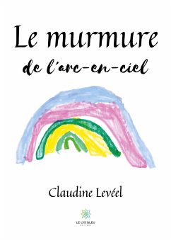 Le murmure de l'arc-en-ciel - Claudine Levéel