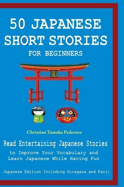 50 Japanese Stories for Beginners Read Entertaining Japanese Stories to Improve Your Vocabulary and Learn Japanese While Having Fun - English Japanese Language and Teachers C; Tamaka Pedersen, Christian