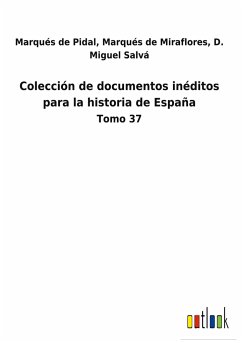 Colección de documentos inéditos para la historia de España - Marqués de Pidal Marqués de Miraflores Salvá, D. Miguel