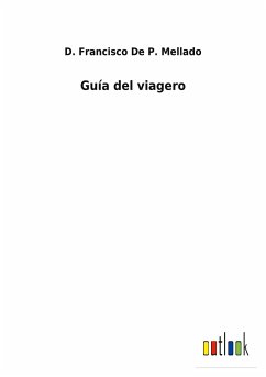 Guía del viagero - de P. Mellado, D. Francisco