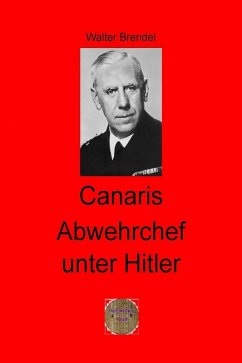 Canaris Abwehrchef unter Hitler (eBook, ePUB) - Brendel, Walter