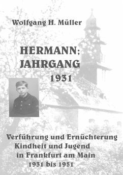 Hermann; Jahrgang 1931 - Verführung und Ernüchterung Kindheit und Jugend in Frankfurt am Main 1931 bis 1951 - Müller, Wolfgang H.