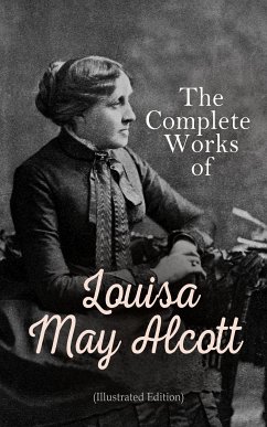 The Complete Works of Louisa May Alcott (Illustrated Edition) (eBook, ePUB) - Alcott, Louisa May