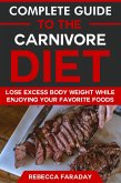 Complete Guide to the Carnivore Diet: Lose Excess Body Weight While Enjoying Your Favorite Foods (eBook, ePUB)