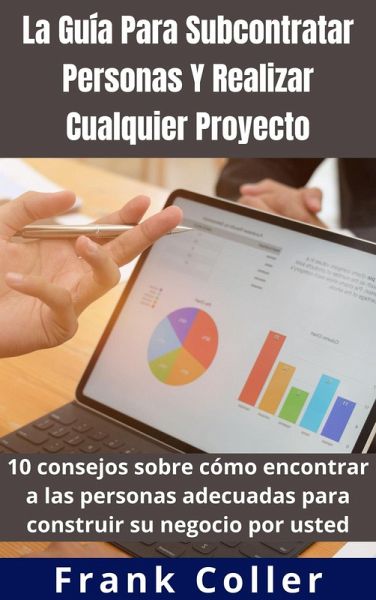 La Guía Para Subcontratar Personas Y Realizar Cualquier Proyecto: 10 consejos sobre cómo encontrar a las personas adecuadas para construir su negocio por usted (eBook, ePUB)