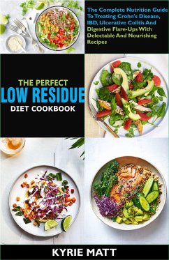 The Perfect Low Residue Diet Cookbook: The Complete Nutrition Guide To Treating Crohn's Disease, IBD, Ulcerative Colitis And Digestive Flare-Ups With Delectable And Nourishing Recipes (eBook, ePUB) - Matt, Kyrie