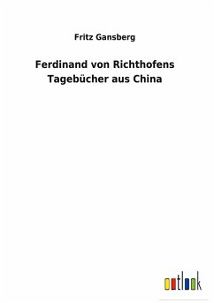 Ferdinand von Richthofens Tagebücher aus China - Gansberg, Fritz