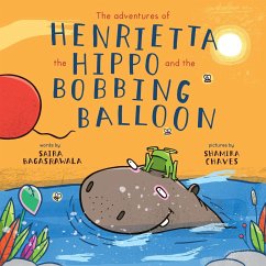 The adventures of Henrietta the Hippo and the Bobbing Balloon - Bagasrawala, Saira; Khanbhai, Yasmin