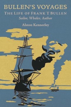 Bullen's Voyages: The Life of Frank T Bullen: Sailor, Whaler, Author - Kennerley, Alston