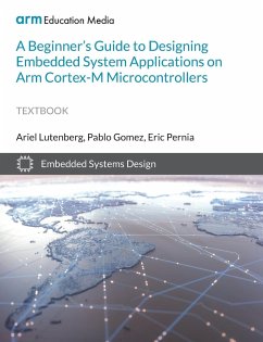 A Beginner's Guide to Designing Embedded System Applications on Arm Cortex-M Microcontrollers - Lutenberg, Ariel; Gomez, Pablo; Pernia, Eric