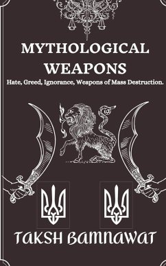 Mythological Weapons: Hate, Greed, Ignorance, Weapons of Mass Destruction. - Bamnawat, Taksh