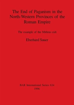 The End of Paganism in the North-Western Provinces of the Roman Empire - Sauer, Eberhard