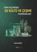 Türk Kültüründe Su Kültü ve Cesme Fenomenolojisi - Adibelli, Ramazan