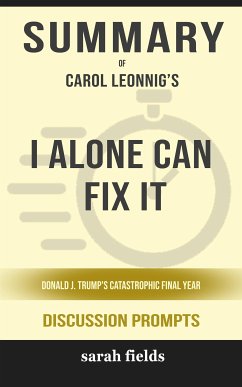 Summary of I Alone Can Fix It: Donald J. Trump's Catastrophic Final Year by Carol Leonnig : Discussion Prompts (eBook, ePUB) - Fields, Sarah