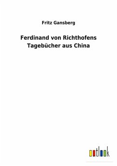 Ferdinand von Richthofens Tagebücher aus China - Gansberg, Fritz