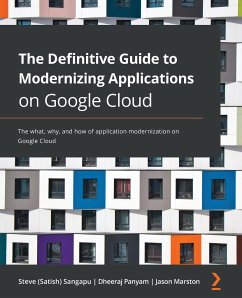 The Definitive Guide to Modernizing Applications on Google Cloud - Sangapu, Steve (Satish); Panyam, Dheeraj; Marston, Jason